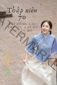 Thập Niên 70: Tôi Sống Lại Trước Khi Bỏ Chồng Bỏ Con 5 (1)