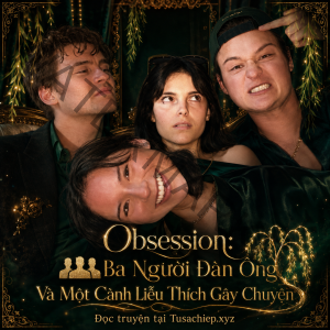 Obsession: Ba Người Đàn Ông Và Một Cành Liễu Thích Gây Chuyện